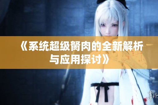 《系统超级胬肉的全新解析与应用探讨》