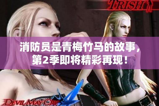消防员是青梅竹马的故事，第2季即将精彩再现！