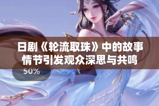 日剧《轮流取珠》中的故事情节引发观众深思与共鸣