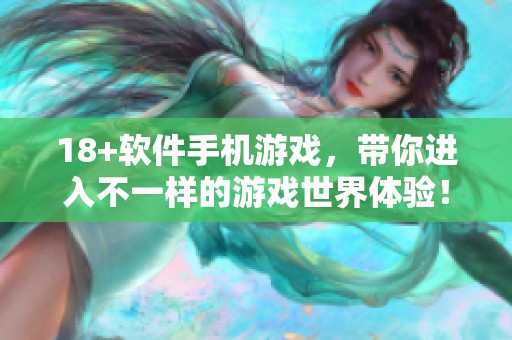 18+软件手机游戏，带你进入不一样的游戏世界体验！