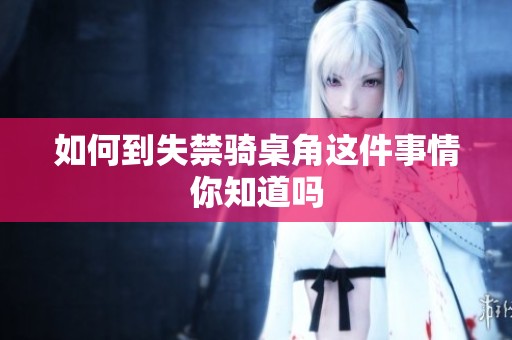 如何到失禁骑桌角这件事情你知道吗
