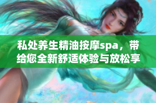 私处养生精油按摩spa，带给您全新舒适体验与放松享受