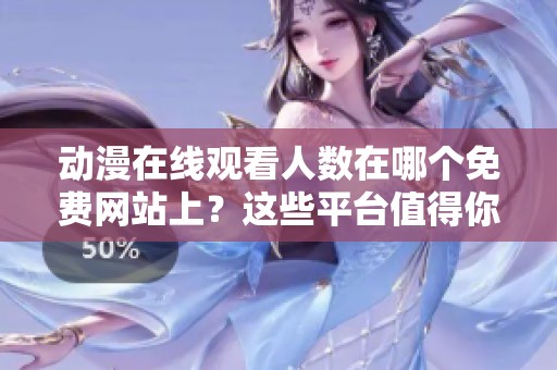 动漫在线观看人数在哪个免费网站上？这些平台值得你去看看！
