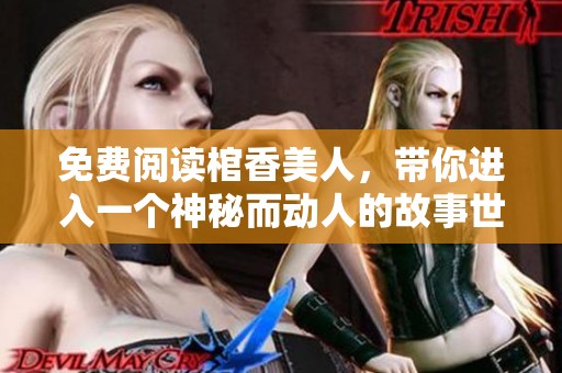 免费阅读棺香美人，带你进入一个神秘而动人的故事世界