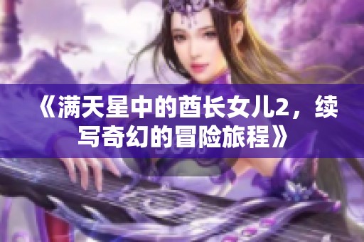 《满天星中的酋长女儿2，续写奇幻的冒险旅程》