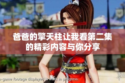 爸爸的擎天柱让我看第二集的精彩内容与你分享