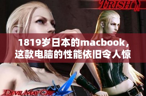 1819岁日本的macbook，这款电脑的性能依旧令人惊叹与赞美