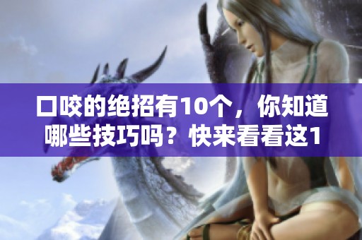 口咬的绝招有10个，你知道哪些技巧吗？快来看看这10个绝招的图片吧！