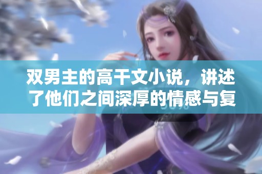双男主的高干文小说，讲述了他们之间深厚的情感与复杂的权力斗争故事
