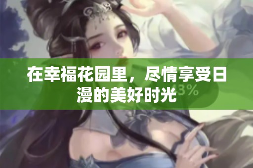 在幸福花园里，尽情享受日漫的美好时光