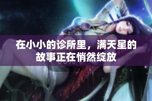 在小小的诊所里，满天星的故事正在悄然绽放