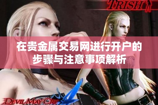 在贵金属交易网进行开户的步骤与注意事项解析