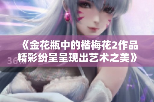 《金花瓶中的楷梅花2作品精彩纷呈呈现出艺术之美》