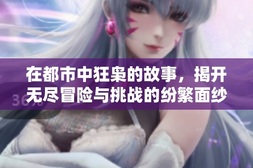 在都市中狂枭的故事，揭开无尽冒险与挑战的纷繁面纱