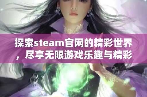 探索steam官网的精彩世界，尽享无限游戏乐趣与精彩内容。