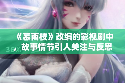 《慕南枝》改编的影视剧中，故事情节引人关注与反思