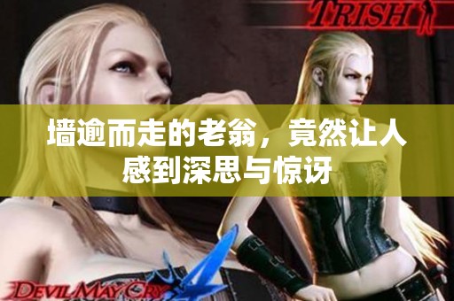 墙逾而走的老翁，竟然让人感到深思与惊讶