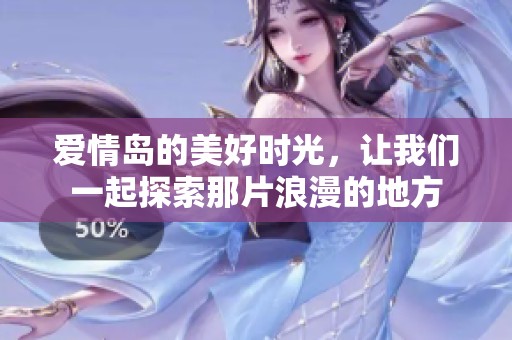 爱情岛的美好时光，让我们一起探索那片浪漫的地方