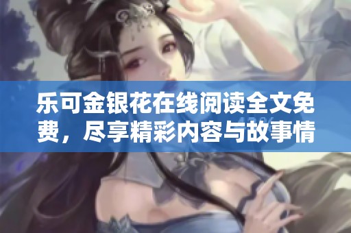 乐可金银花在线阅读全文免费，尽享精彩内容与故事情节。