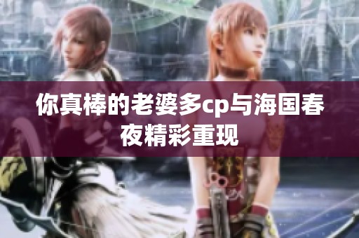 你真棒的老婆多cp与海国春夜精彩重现