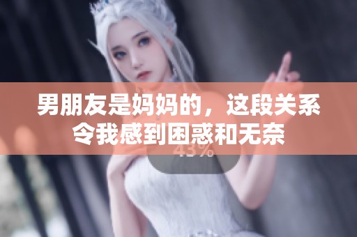 男朋友是妈妈的，这段关系令我感到困惑和无奈