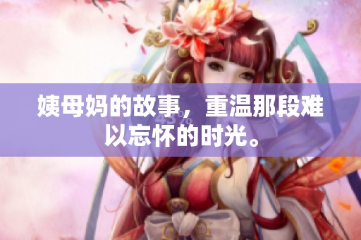 姨母妈的故事，重温那段难以忘怀的时光。