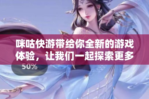 咪咕快游带给你全新的游戏体验，让我们一起探索更多乐趣吧！
