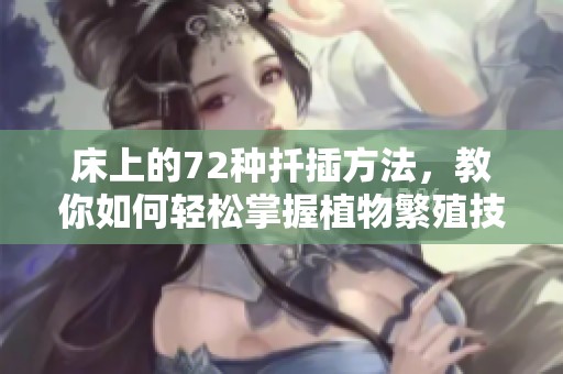 床上的72种扦插方法，教你如何轻松掌握植物繁殖技巧