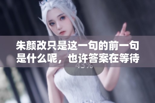 朱颜改只是这一句的前一句是什么呢，也许答案在等待揭晓。