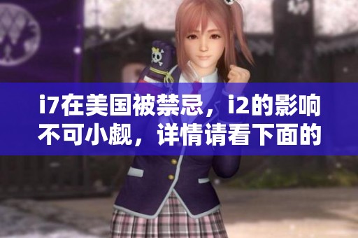 i7在美国被禁忌，i2的影响不可小觑，详情请看下面的分析。