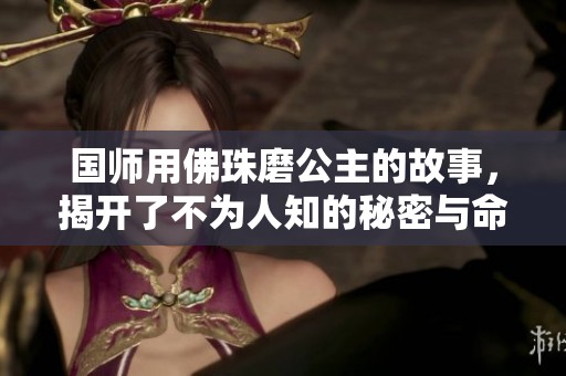 国师用佛珠磨公主的故事，揭开了不为人知的秘密与命运。