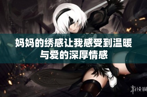 妈妈的绣感让我感受到温暖与爱的深厚情感