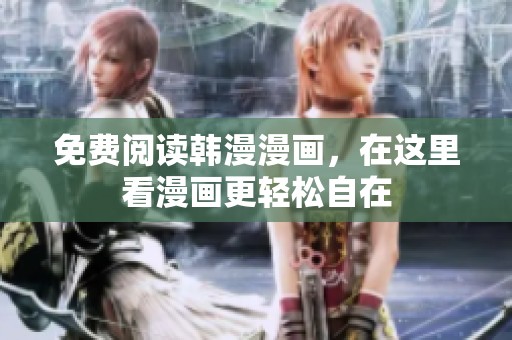 免费阅读韩漫漫画，在这里看漫画更轻松自在