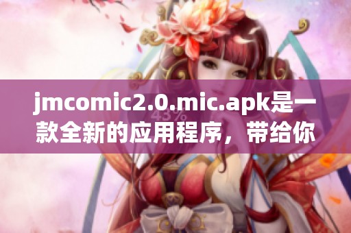 jmcomic2.0.mic.apk是一款全新的应用程序，带给你独特的漫画体验。