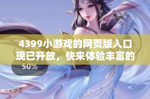 4399小游戏的网页版入口现已开放，快来体验丰富的游戏乐趣吧