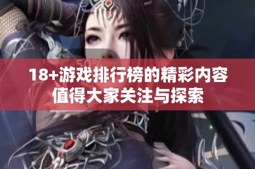18+游戏排行榜的精彩内容值得大家关注与探索