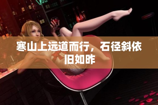 寒山上远道而行，石径斜依旧如昨
