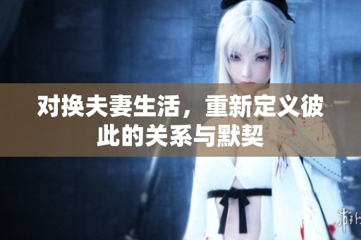 对换夫妻生活，重新定义彼此的关系与默契