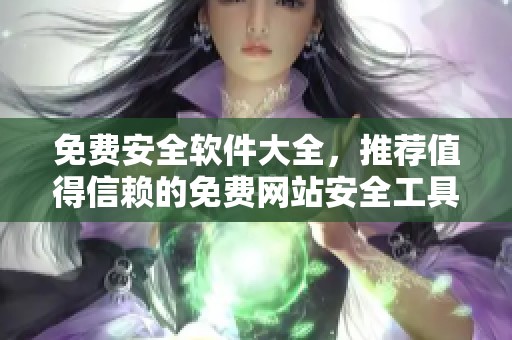免费安全软件大全，推荐值得信赖的免费网站安全工具