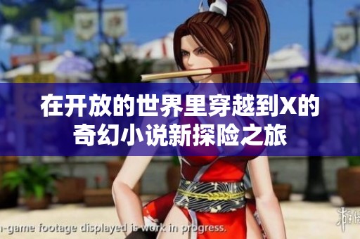 在开放的世界里穿越到X的奇幻小说新探险之旅