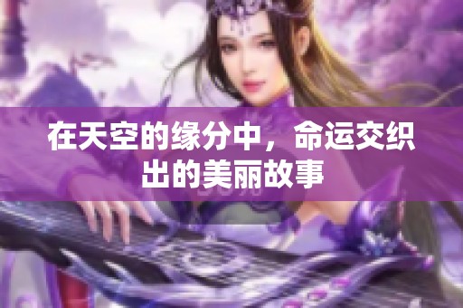在天空的缘分中，命运交织出的美丽故事