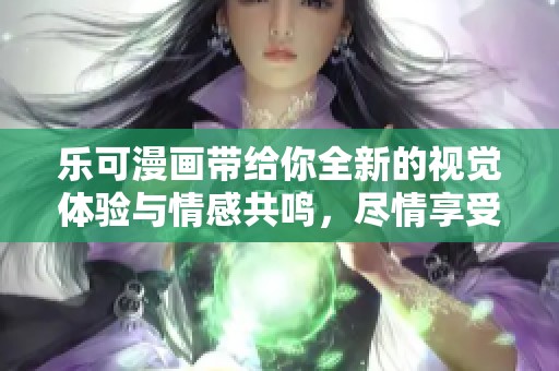 乐可漫画带给你全新的视觉体验与情感共鸣，尽情享受漫画的精彩世界