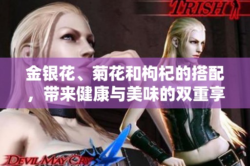 金银花、菊花和枸杞的搭配，带来健康与美味的双重享受