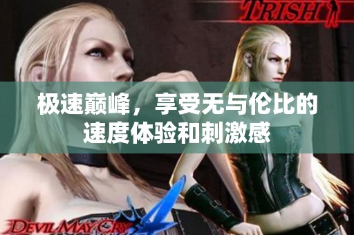 极速巅峰，享受无与伦比的速度体验和刺激感