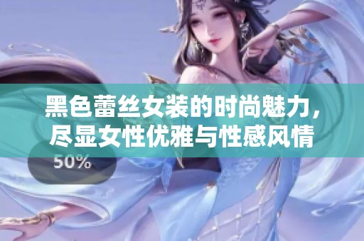 黑色蕾丝女装的时尚魅力，尽显女性优雅与性感风情