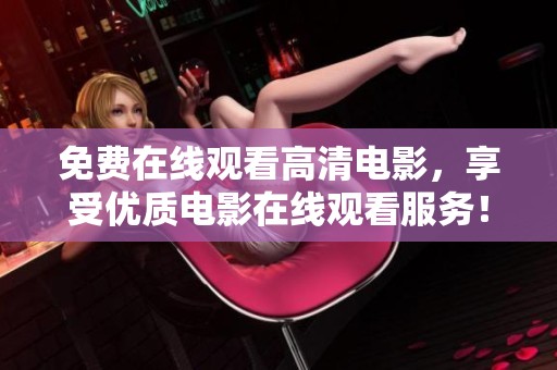 免费在线观看高清电影，享受优质电影在线观看服务！