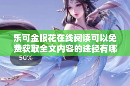 乐可金银花在线阅读可以免费获取全文内容的途径有哪些呢