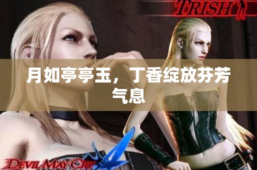 月如亭亭玉，**绽放芬芳气息