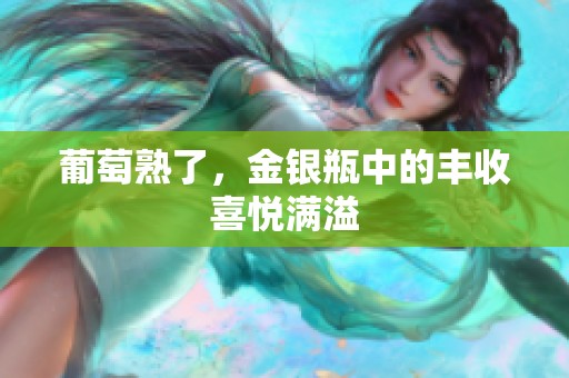 葡萄熟了，金银瓶中的丰收喜悦满溢