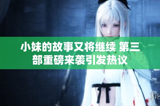 小妹的故事又将继续 第三部重磅来袭引发热议